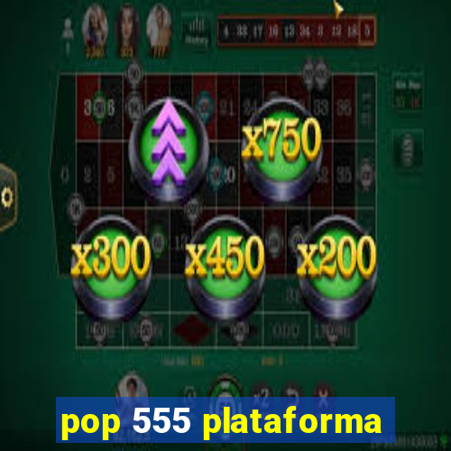 pop 555 plataforma